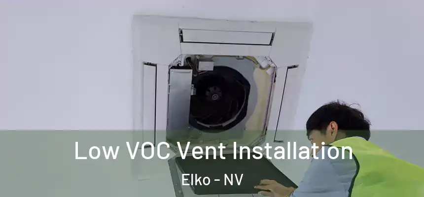  Low VOC Vent Installation Elko - NV
