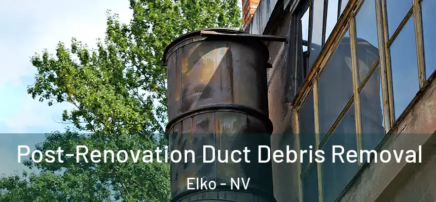  Post-Renovation Duct Debris Removal Elko - NV